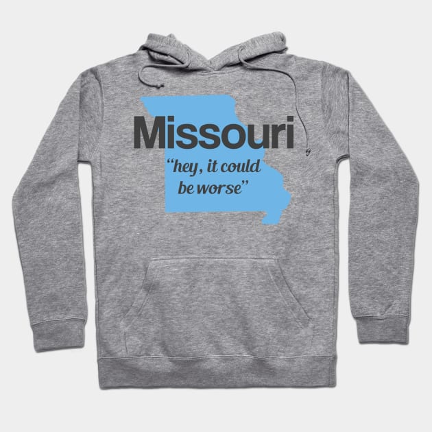 Missouri - "hey it could be worse" Hoodie by AreTherePants